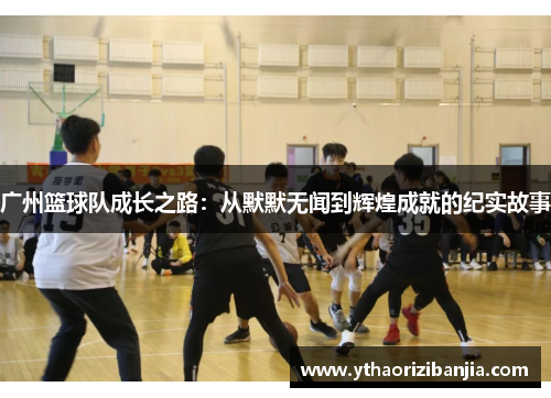 广州篮球队成长之路：从默默无闻到辉煌成就的纪实故事