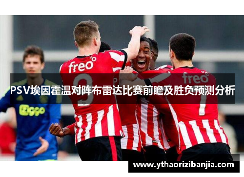 PSV埃因霍温对阵布雷达比赛前瞻及胜负预测分析