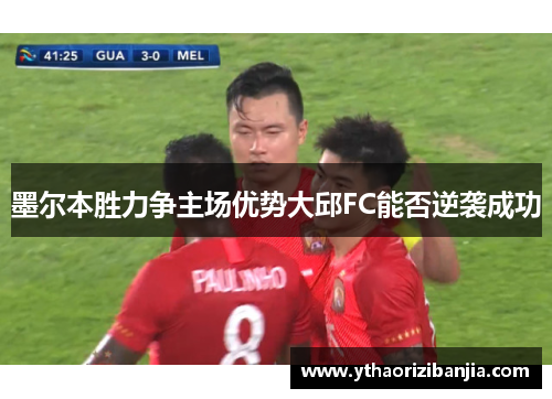 墨尔本胜力争主场优势大邱FC能否逆袭成功